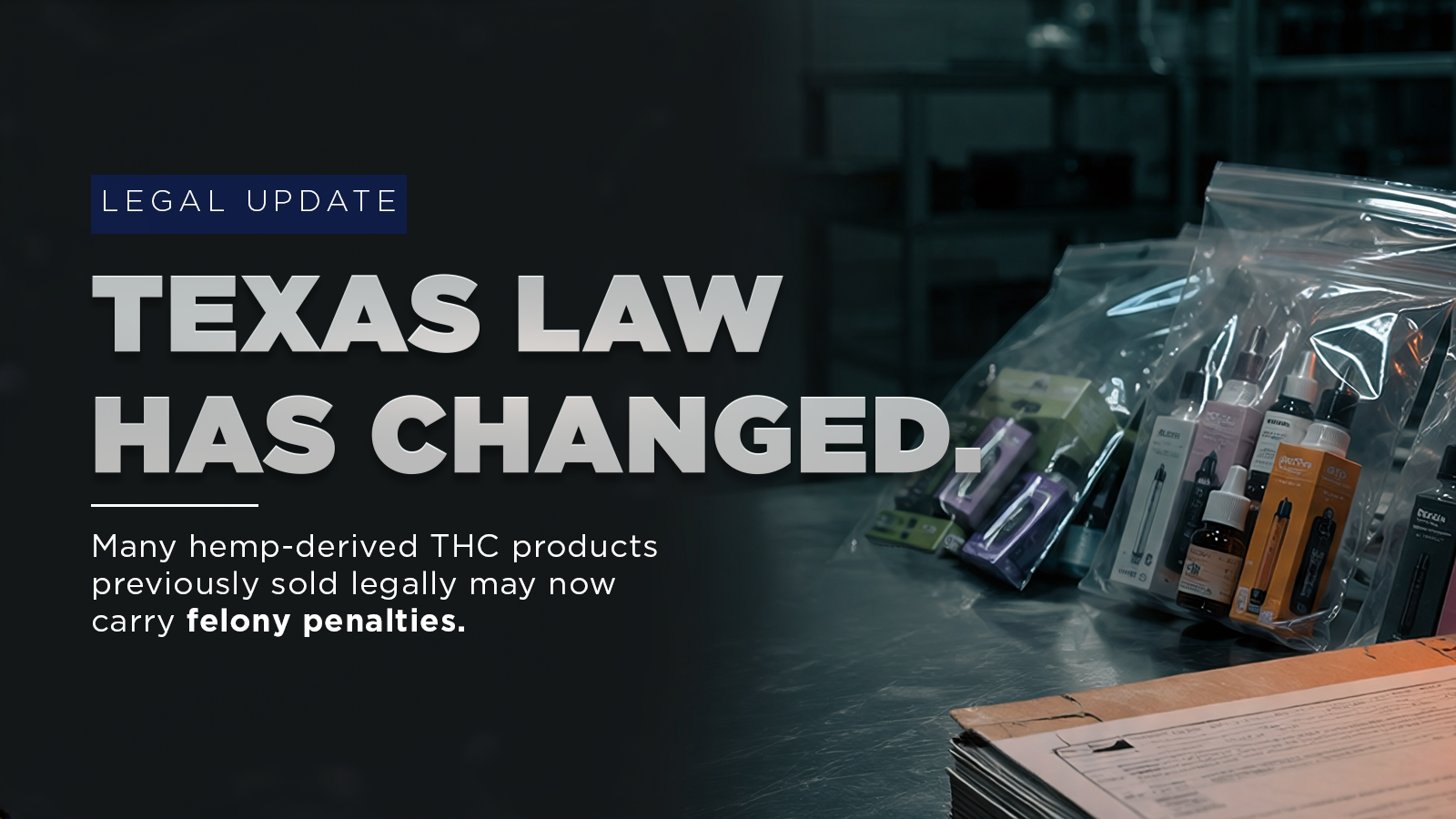 A table with hemp-derived THC products in plastic bags. Text reads: “Texas law has changed. Many hemp-derived THC products previously sold legally may now carry felony penalties under updated Texas THC vape laws 2026.”.